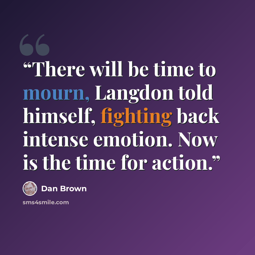 “There will be time to mourn, Langdon told himself, fighting back intense emotion. Now is the time for action.” quote by Dan Brown