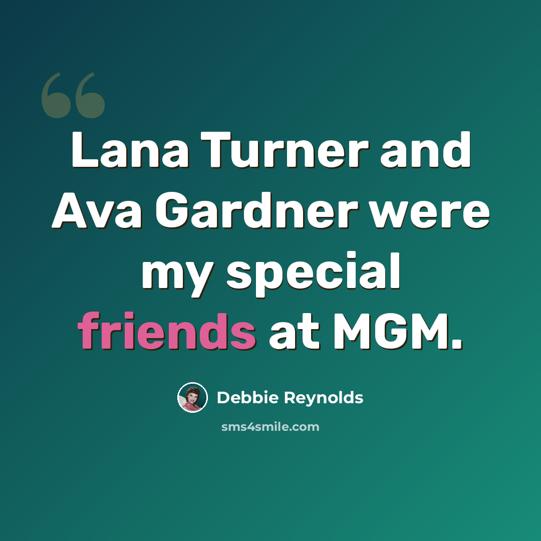 “Lana Turner and Ava Gardner were my special friends at MGM.” quote by Debbie Reynolds
