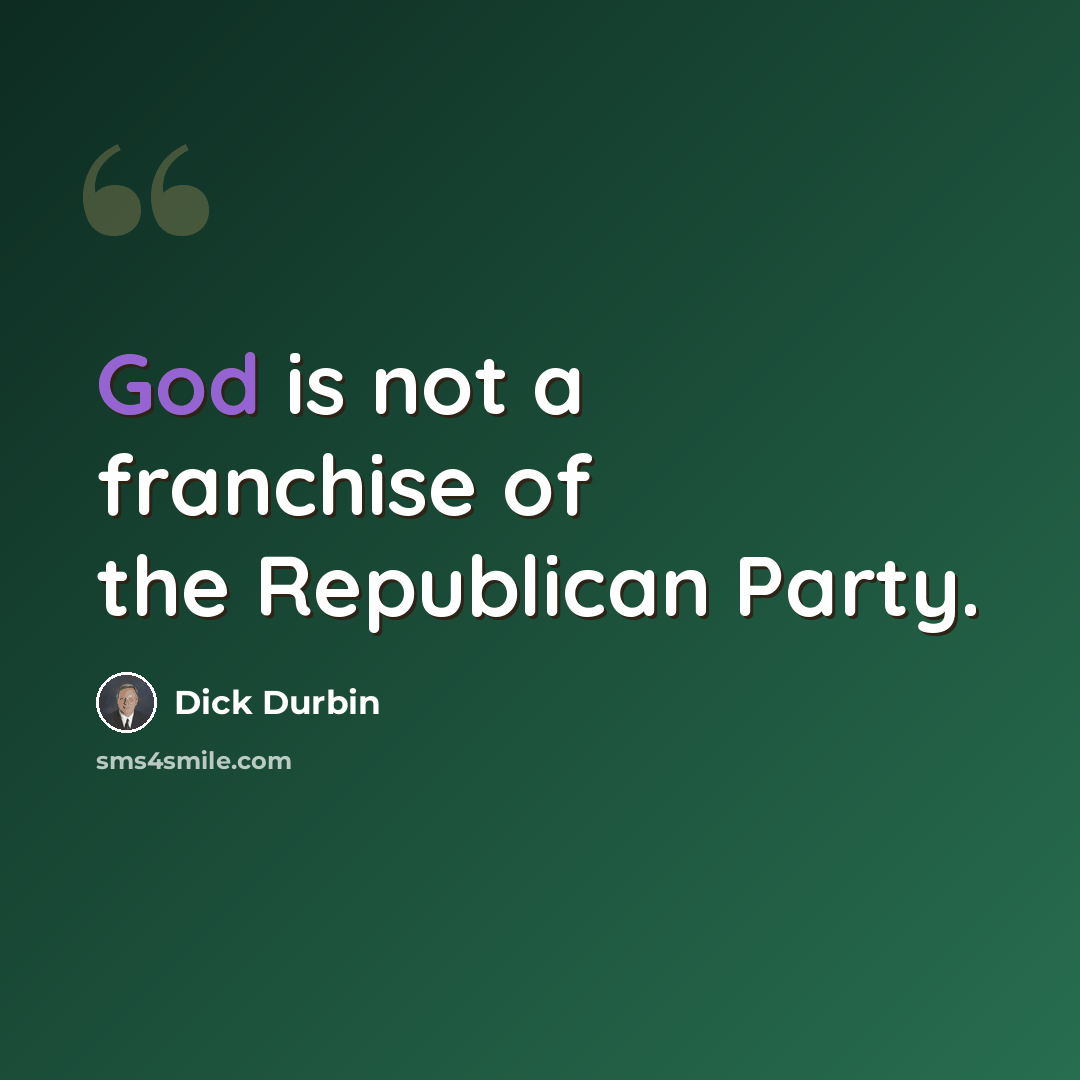 “God is not a franchise of the Republican Party.” quote by Dick Durbin