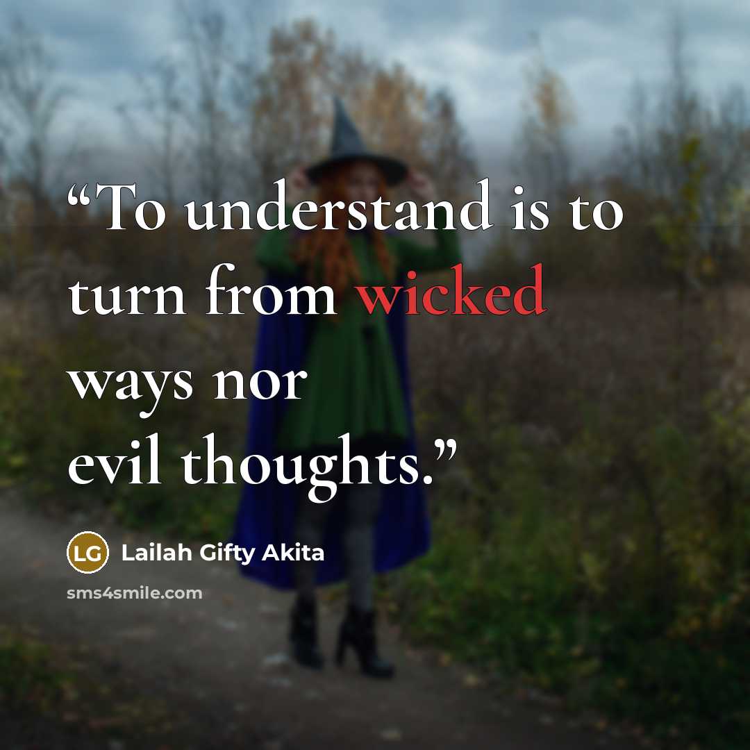 “To understand is to turn from wicked ways nor evil thoughts.” quote by Lailah Gifty Akita