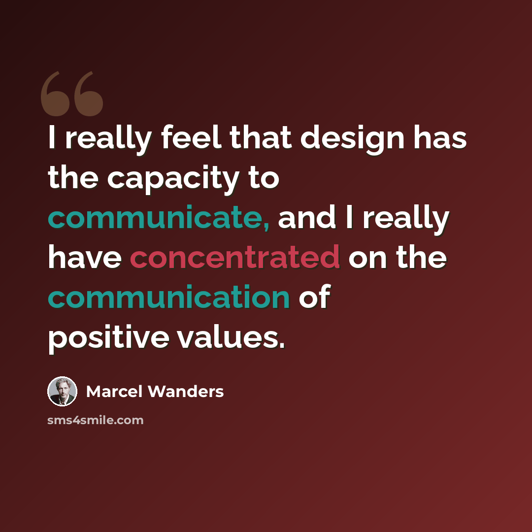 “I really feel that design has the capacity to communicate, and I really have concentrated on the communication of positive values.” quote by Marcel Wanders