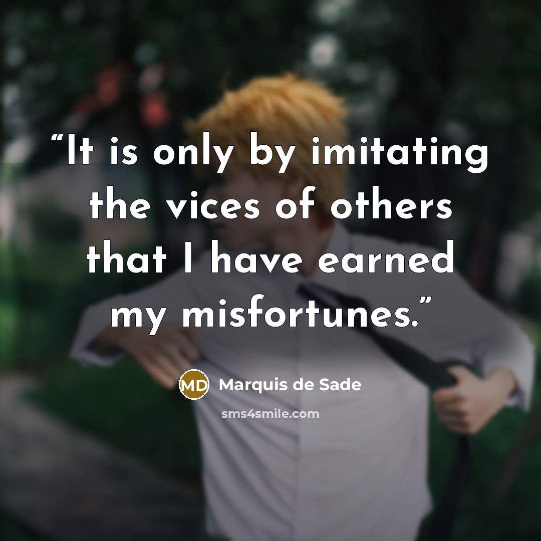 “It is only by imitating the vices of others that I have earned my misfortunes.” quote by Marquis de Sade