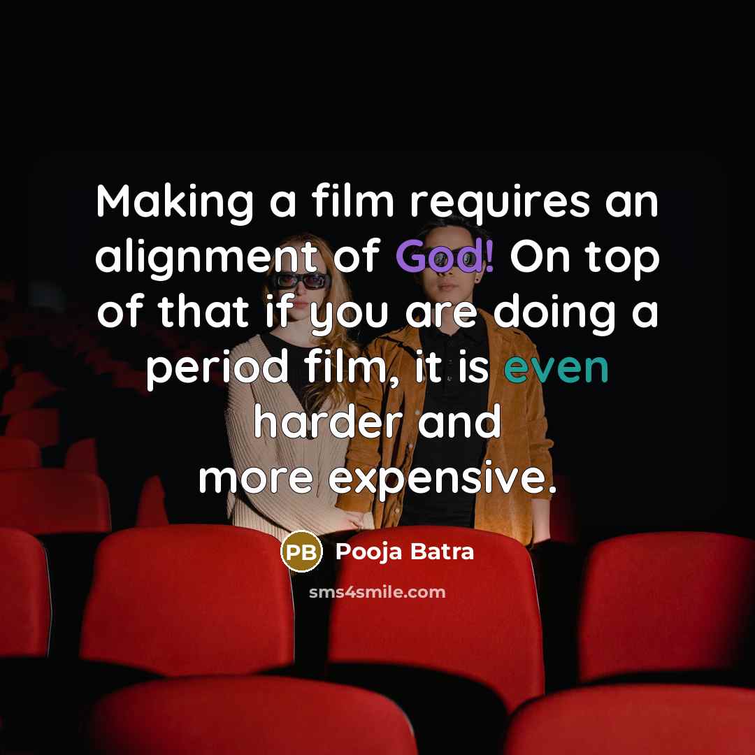 “Making a film requires an alignment of God! On top of that if you are doing a period film, it is even harder and more expensive.” quote by Pooja Batra