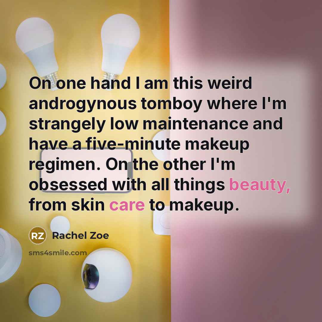 “On one hand I am this weird androgynous tomboy where I'm strangely low maintenance and have a five-minute makeup regimen. On the other I'm obsessed with all things beauty, from skin care to makeup.” quote by Rachel Zoe