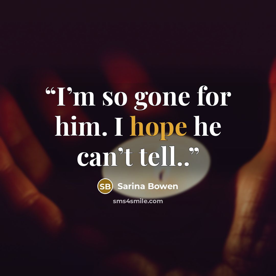 “I’m so gone for him. I hope he can’t tell..” quote by Sarina Bowen