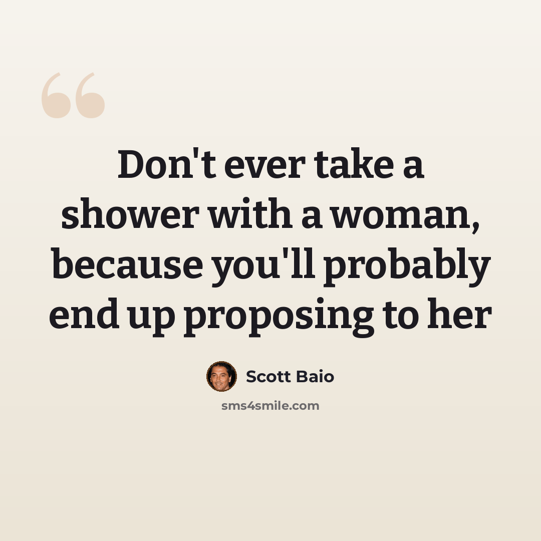 “Don't ever take a shower with a woman, because you'll probably end up proposing to her” quote by Scott Baio