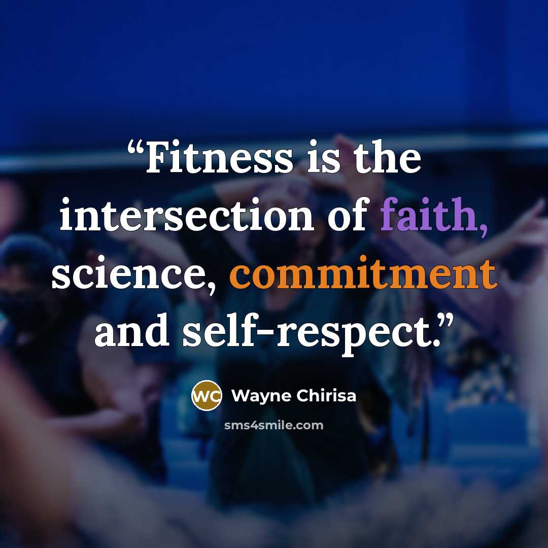 “Fitness is the intersection of faith, science, commitment and self-respect.” quote by Wayne Chirisa