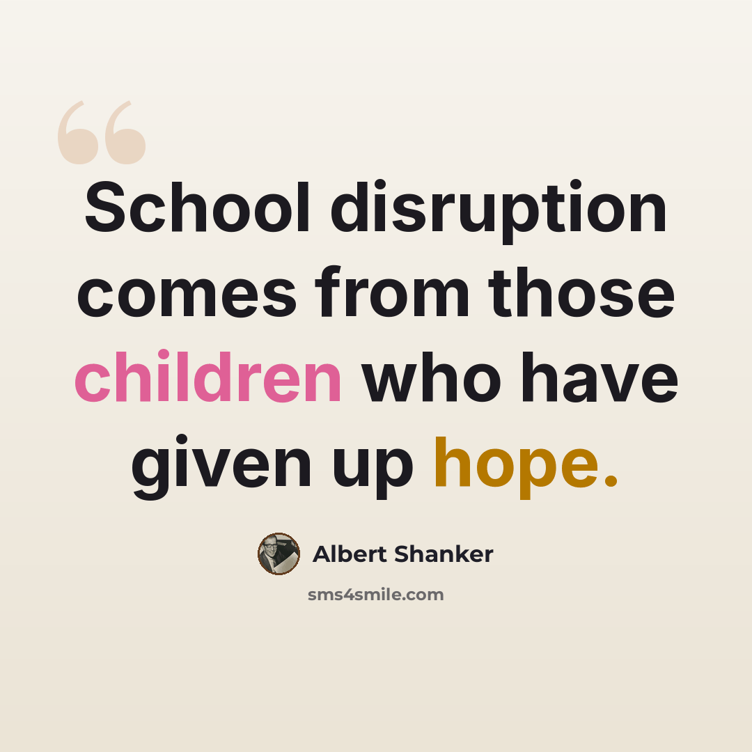 “School disruption comes from those children who have given up hope.” quote by Albert Shanker