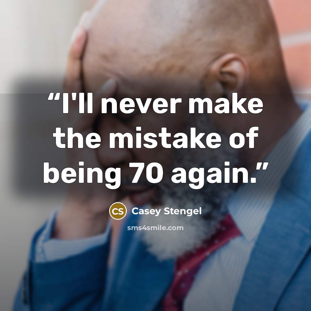 “I'll never make the mistake of being 70 again.” quote by Casey Stengel