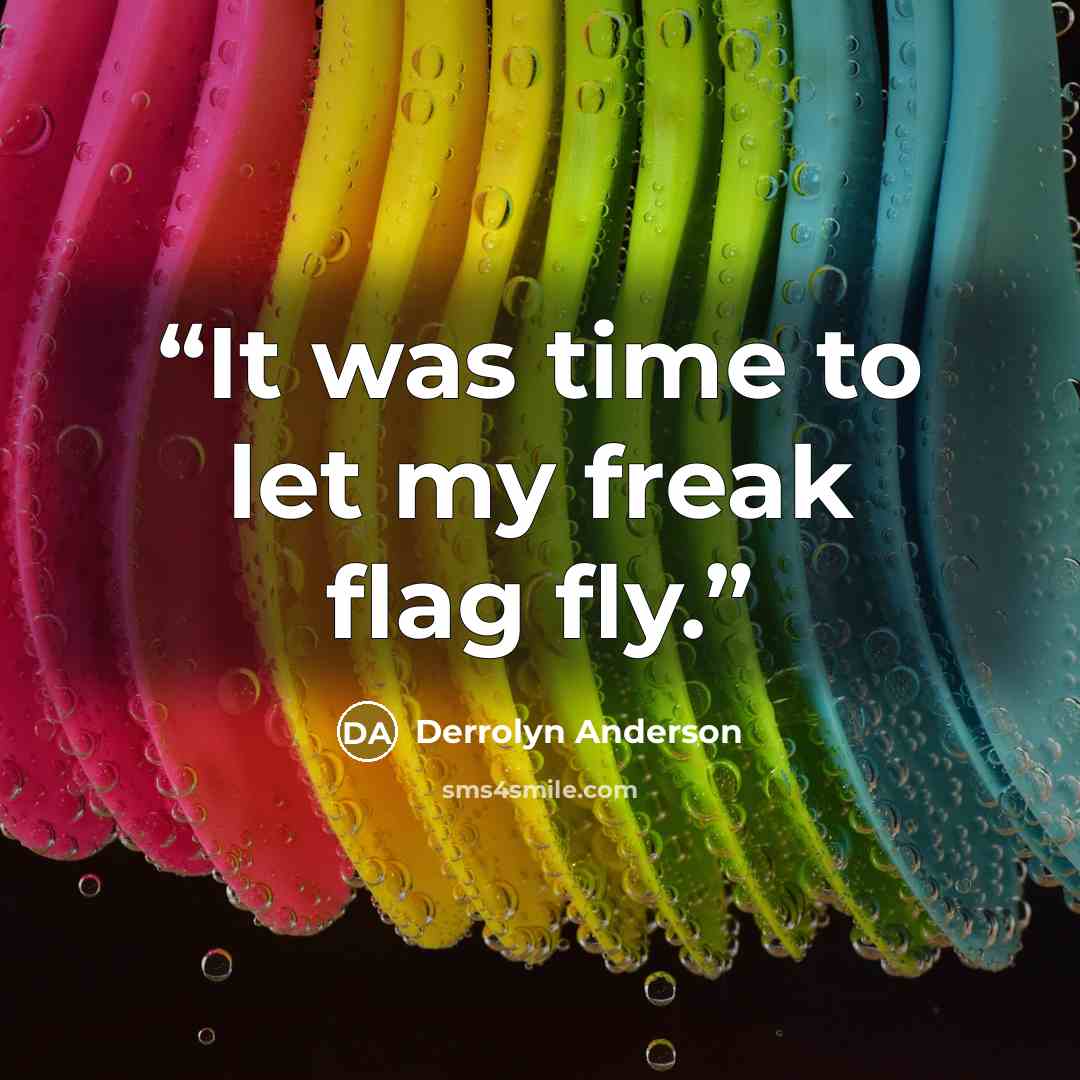 “It was time to let my freak flag fly.” quote by Derrolyn Anderson