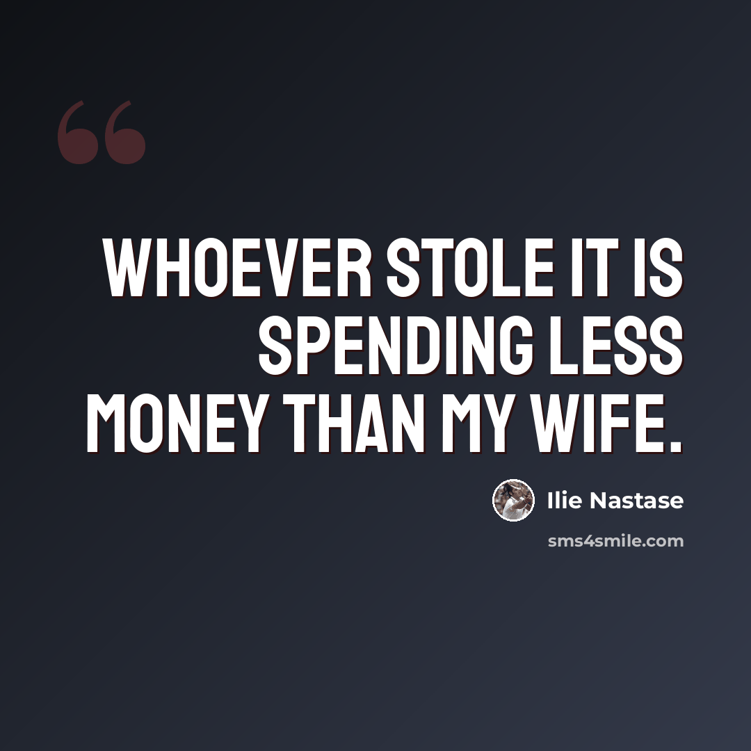 “Whoever stole it is spending less money than my wife.” quote by Ilie Nastase