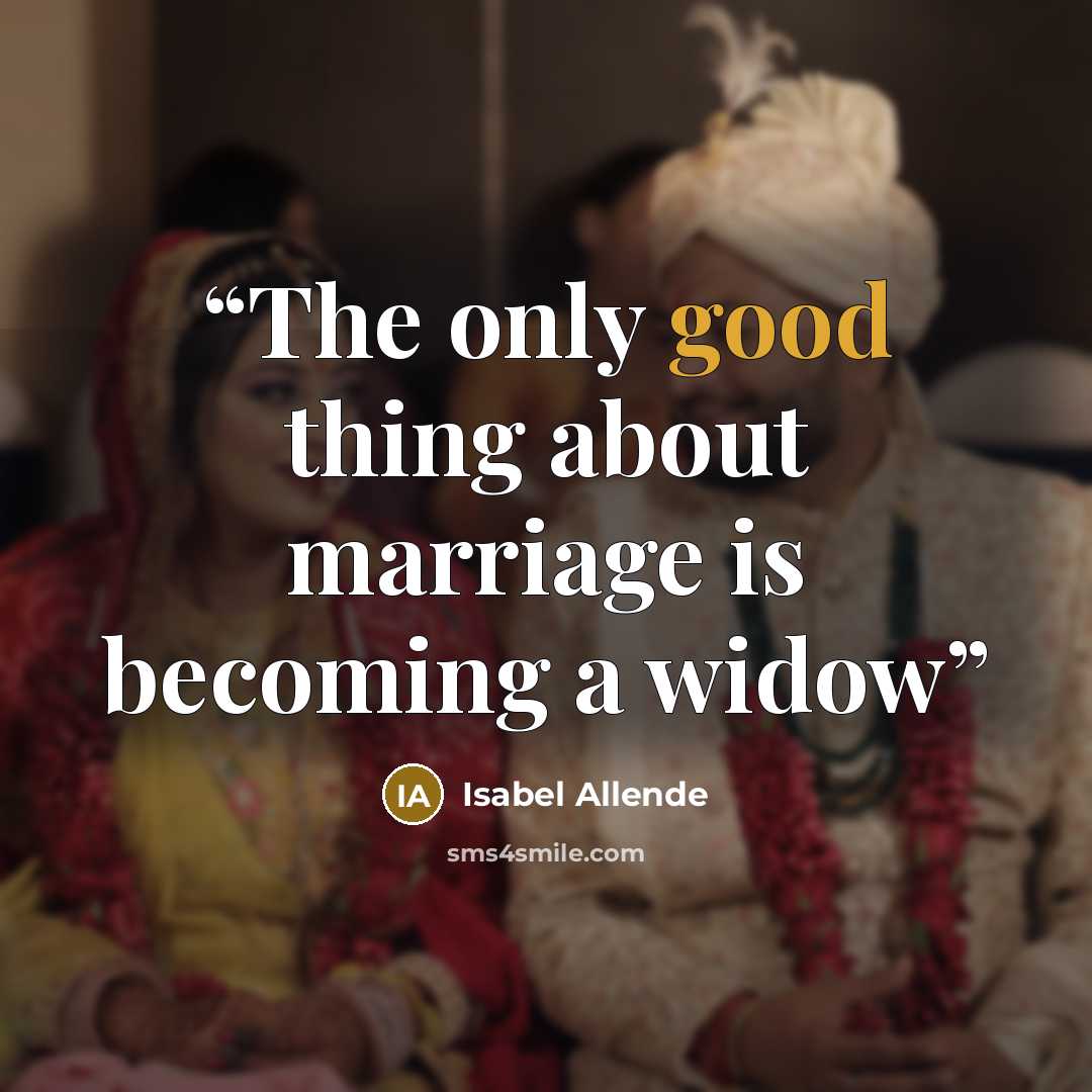 “The only good thing about marriage is becoming a widow” quote by Isabel Allende