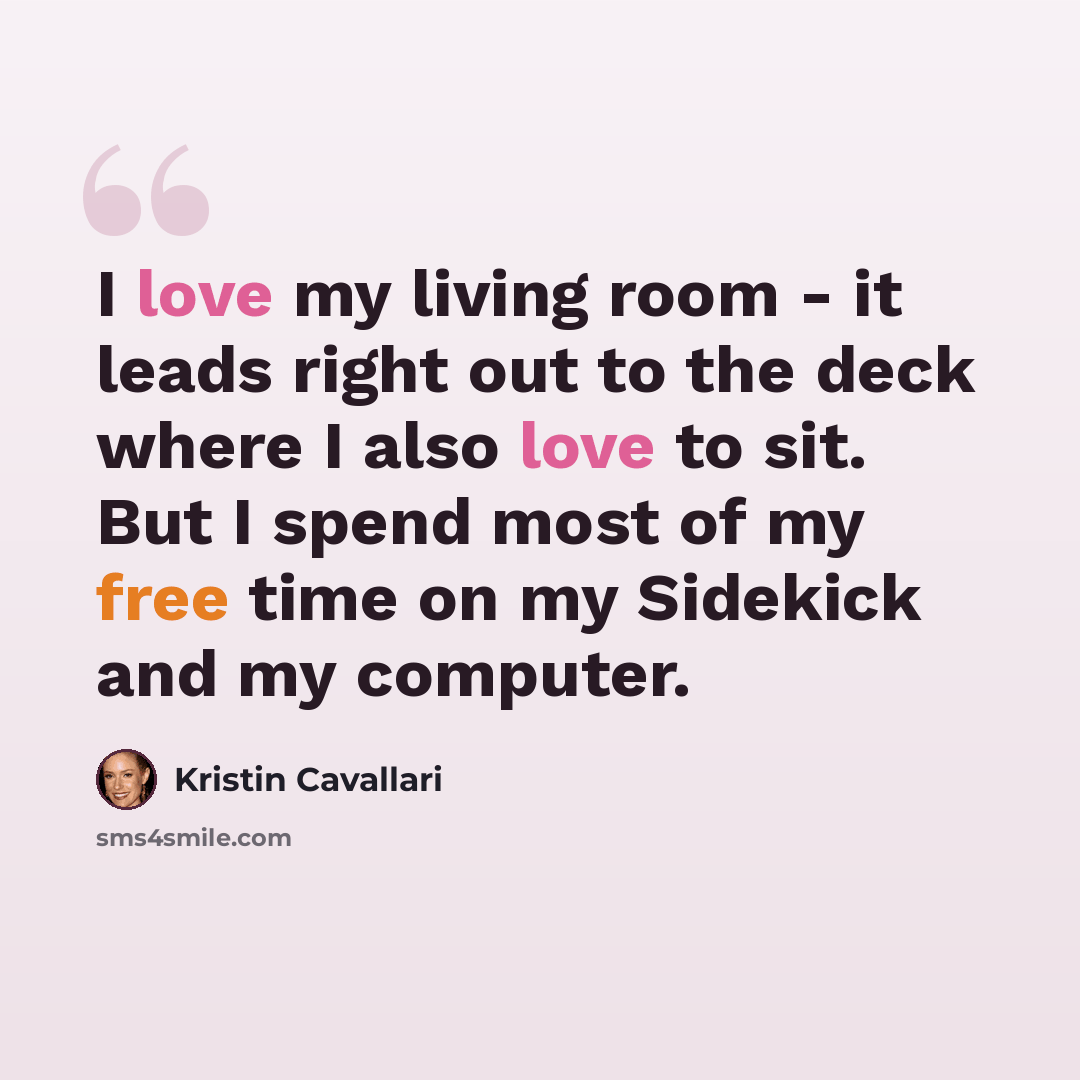 “I love my living room - it leads right out to the deck where I also love to sit. But I spend most of my free time on my Sidekick and my computer.” quote by Kristin Cavallari