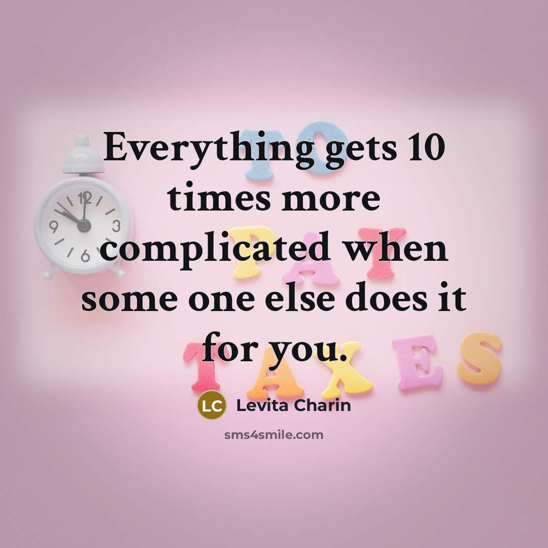 “Everything gets 10 times more complicated when some one else does it for you.” quote by Levita Charin