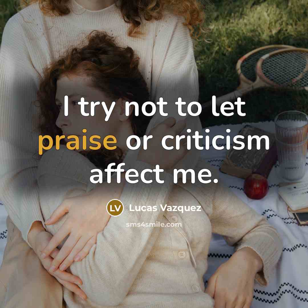 “I try not to let praise or criticism affect me.” quote by Lucas Vazquez