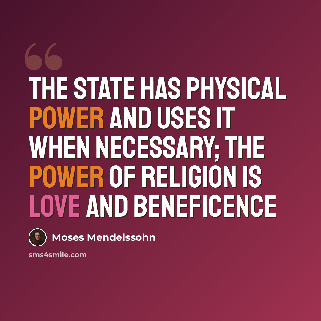 “The state has physical power and uses it when necessary; the power of religion is love and beneficence” quote by Moses Mendelssohn