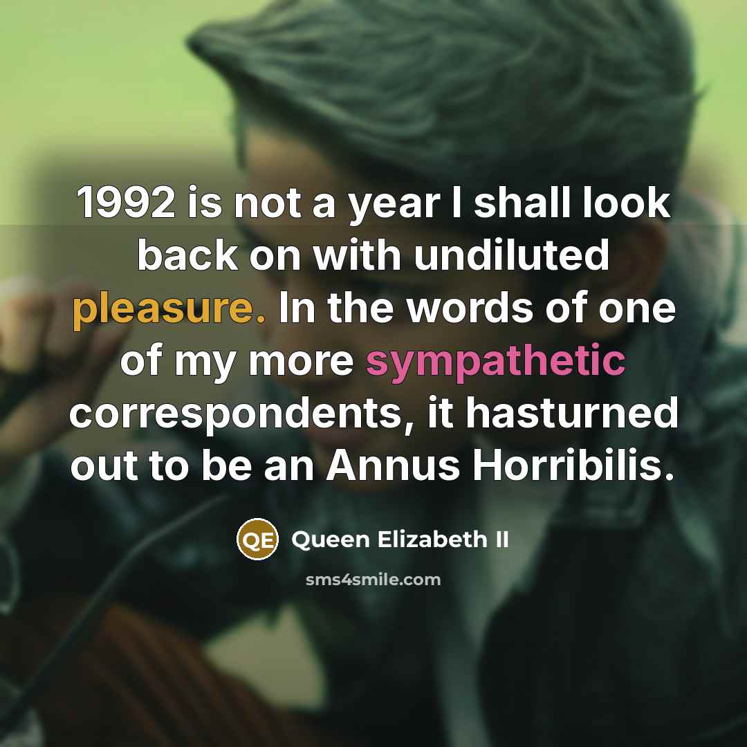 “1992 is not a year I shall look back on with undiluted pleasure. In the words of one of my more sympathetic correspondents, it hasturned out to be an Annus Horribilis.” quote by Queen Elizabeth II