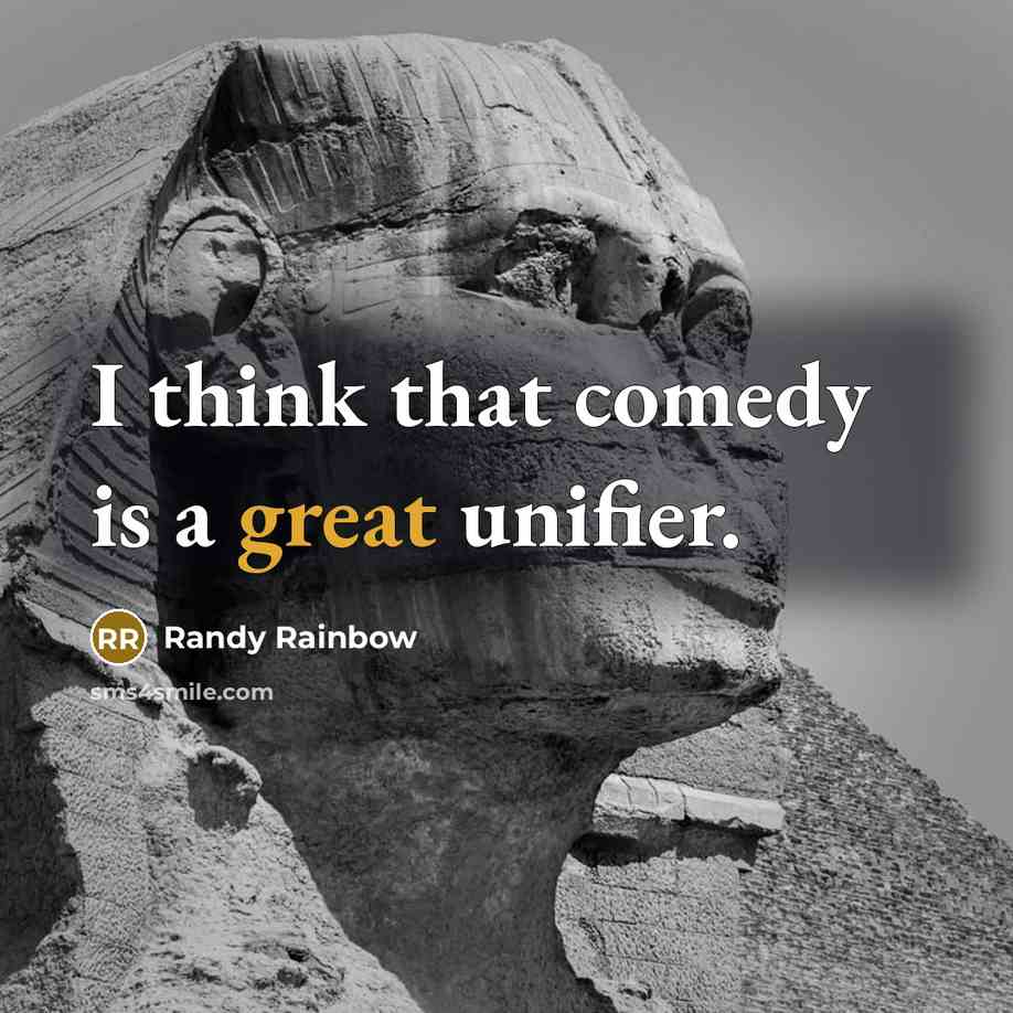 “I think that comedy is a great unifier.” quote by Randy Rainbow