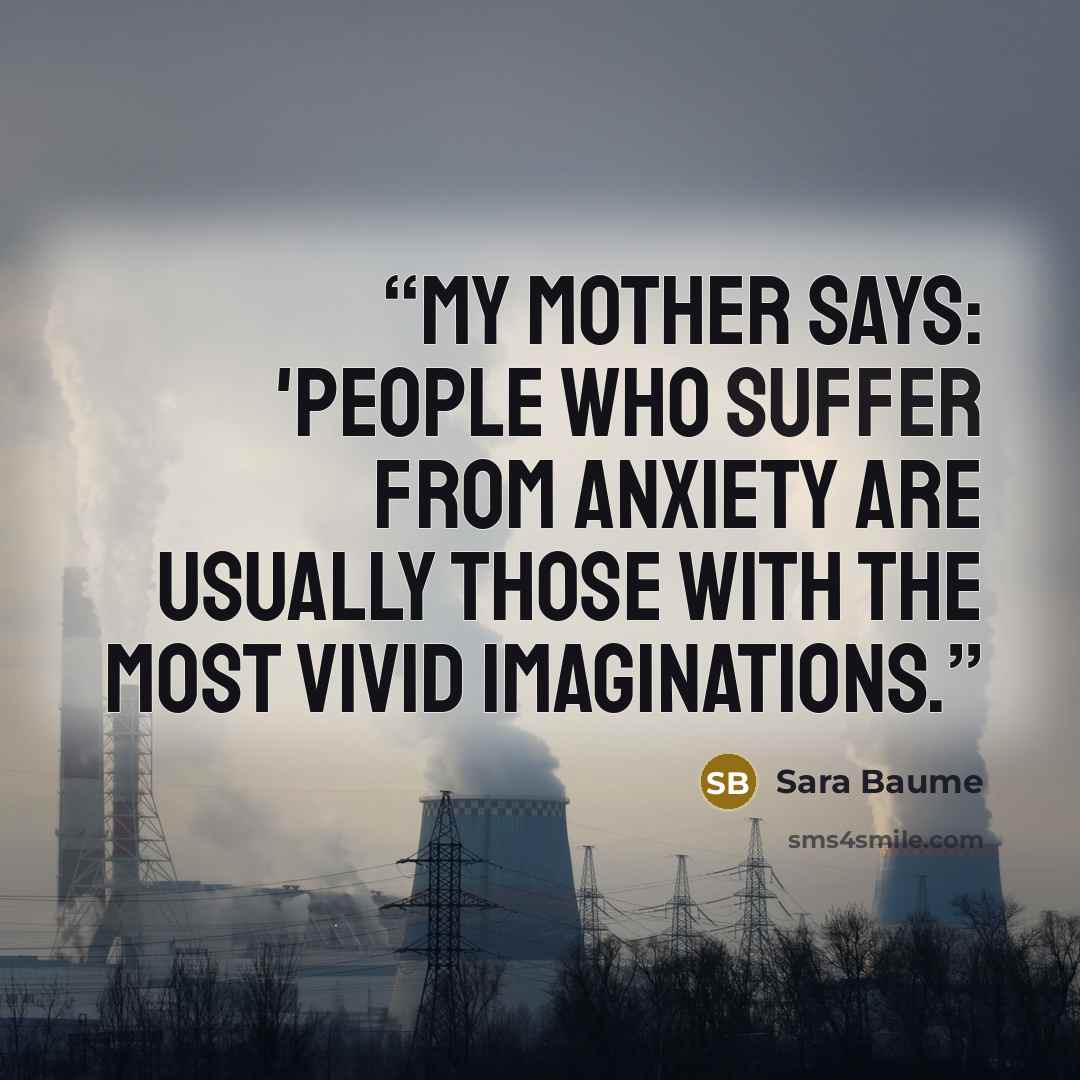 “My mother says: 'People who suffer from anxiety are usually those with the most vivid imaginations.” quote by Sara Baume