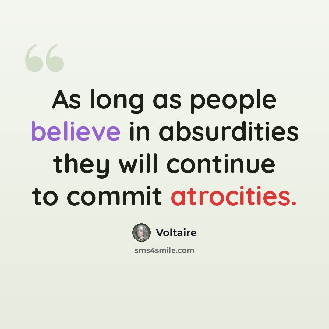“As long as people believe in absurdities they will continue to commit atrocities.” quote by Voltaire