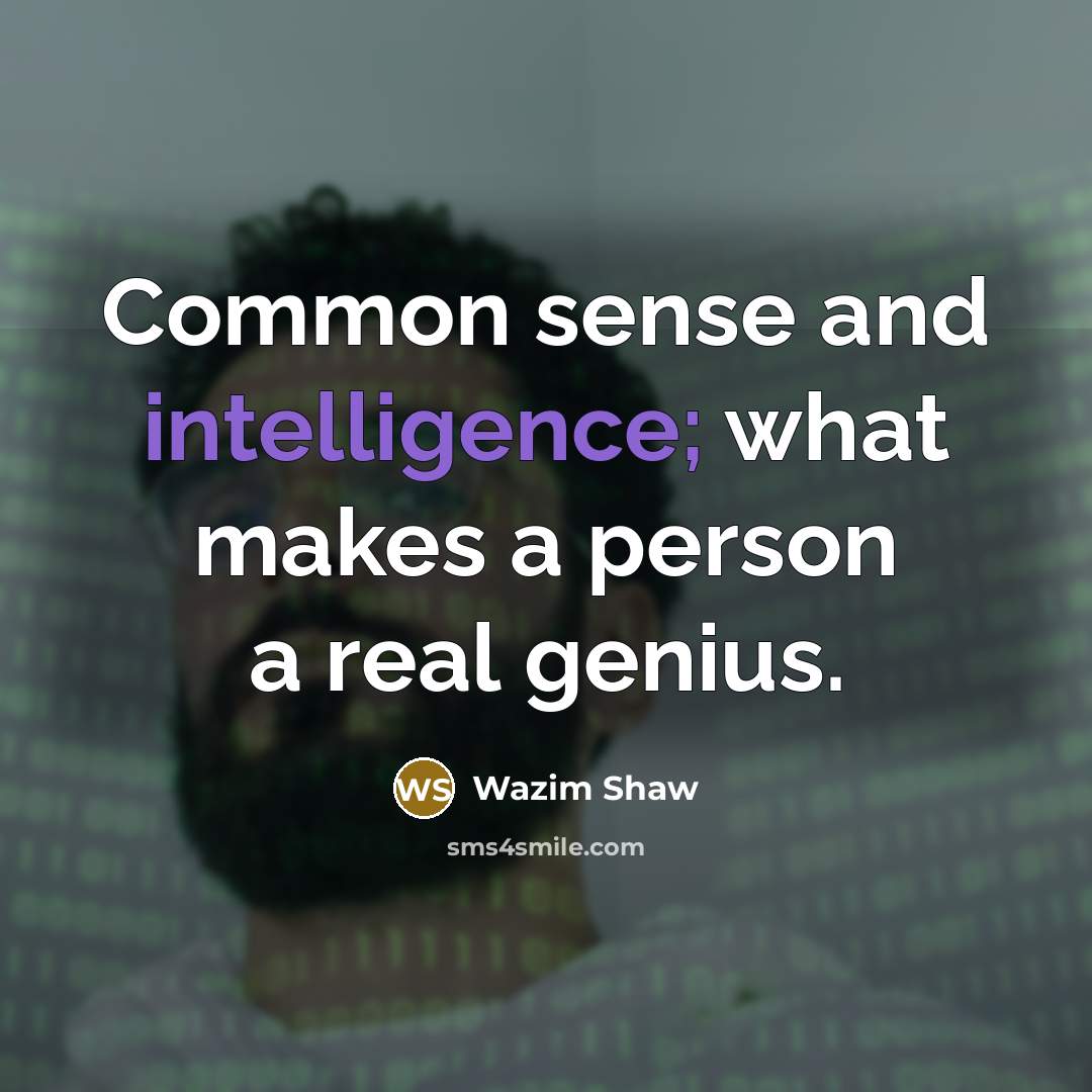 “Common sense and intelligence; what makes a person a real genius.” quote by Wazim Shaw