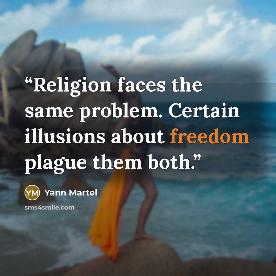 “Religion faces the same problem. Certain illusions about freedom plague them both.” quote by Yann Martel