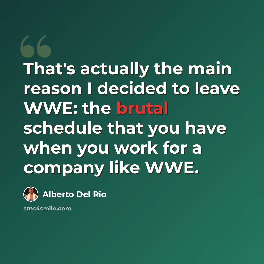 “That's actually the main reason I decided to leave WWE: the brutal schedule that you have when you work for a company like WWE.” quote by Alberto Del Rio