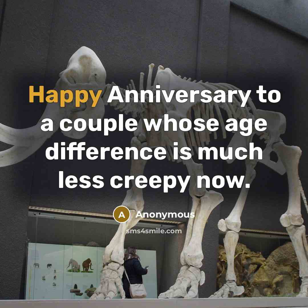 “Happy Anniversary to a couple whose age difference is much less creepy now.” quote by Anonymous