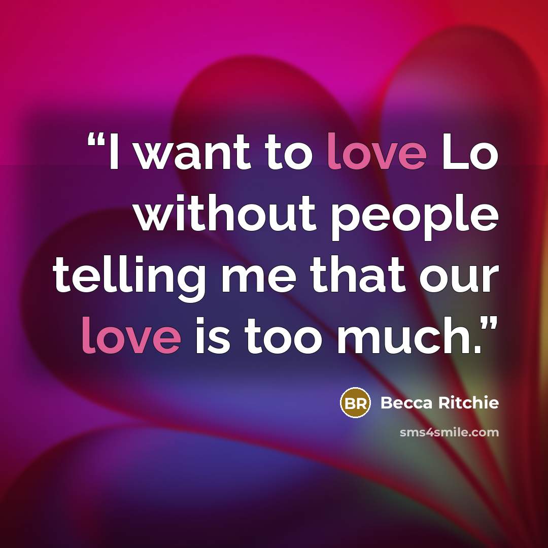 “I want to love Lo without people telling me that our love is too much.” quote by Becca Ritchie