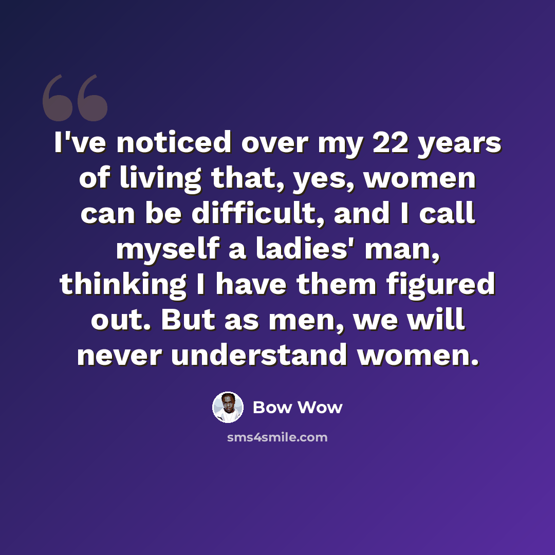 “I've noticed over my 22 years of living that, yes, women can be difficult, and I call myself a ladies' man, thinking I have them figured out. But as men, we will never understand women.” quote by Bow Wow