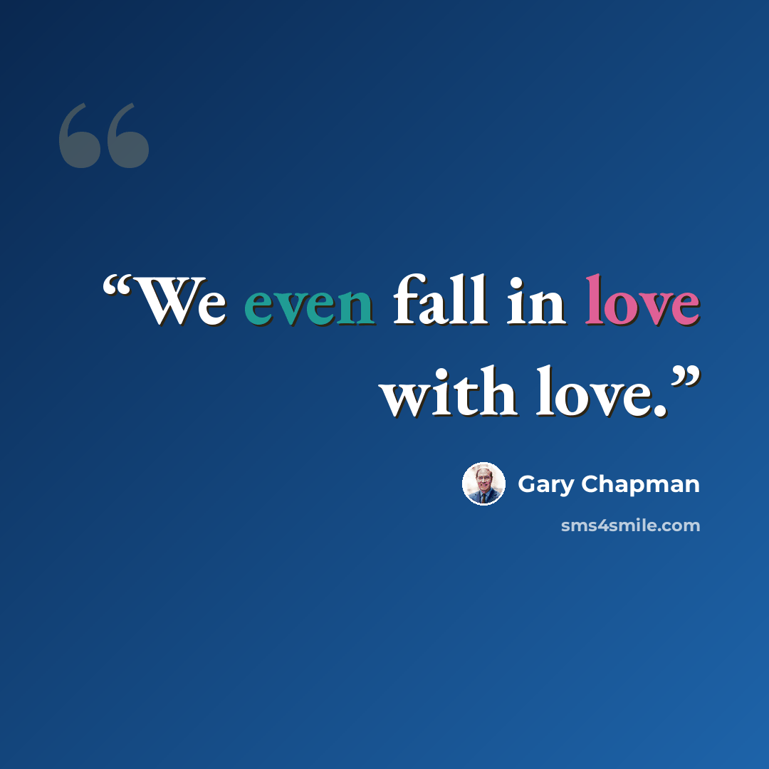 “We even fall in love with love.” quote by Gary Chapman