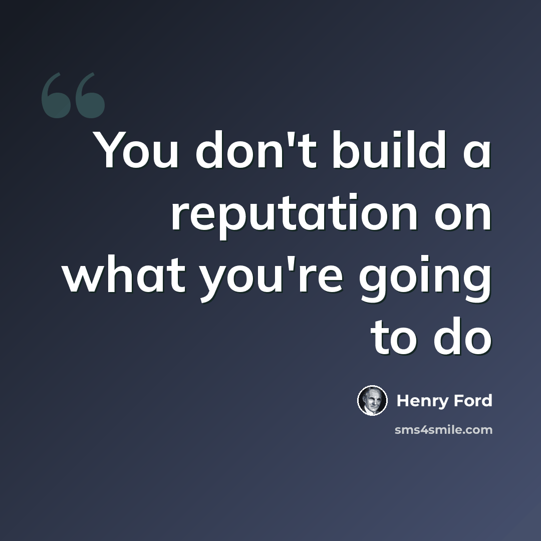 “You don't build a reputation on what you're going to do” quote by Henry Ford