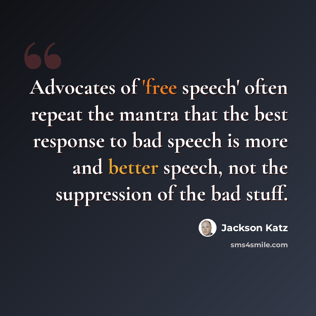 “Advocates of 'free speech' often repeat the mantra that the best response to bad speech is more and better speech, not the suppression of the bad stuff.” quote by Jackson Katz