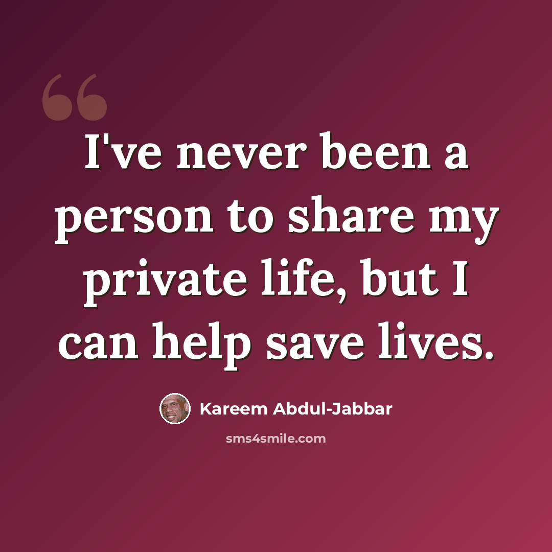 “I've never been a person to share my private life, but I can help save lives.” quote by Kareem Abdul-Jabbar