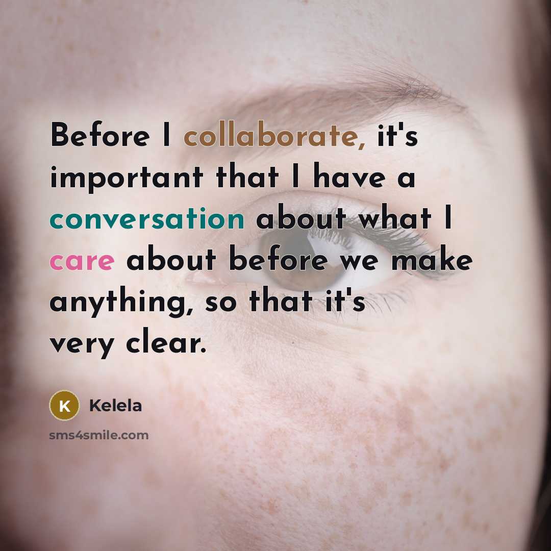 “Before I collaborate, it's important that I have a conversation about what I care about before we make anything, so that it's very clear.” quote by Kelela