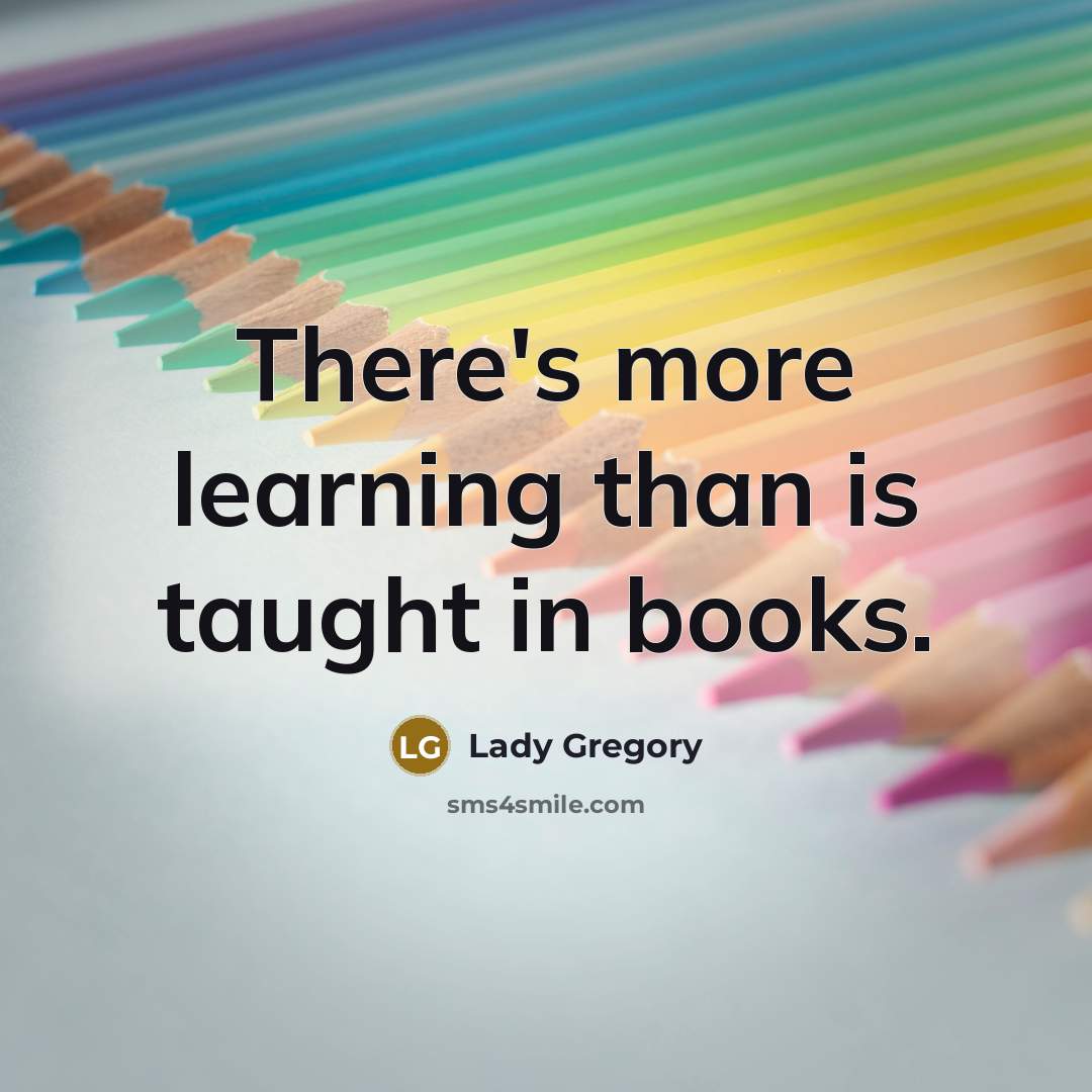 “There's more learning than is taught in books.” quote by Lady Gregory