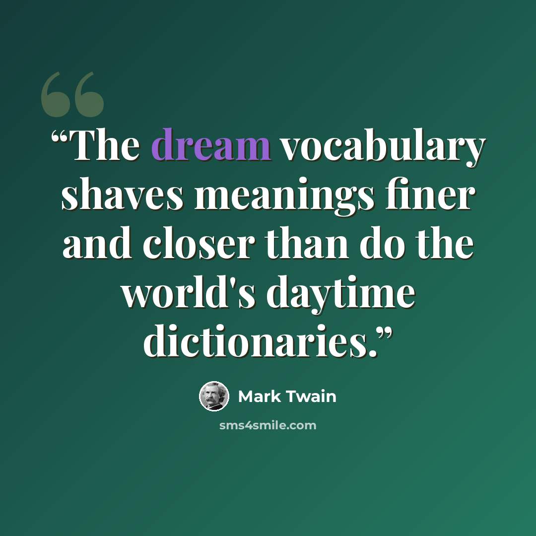 “The dream vocabulary shaves meanings finer and closer than do the world's daytime dictionaries.” quote by Mark Twain