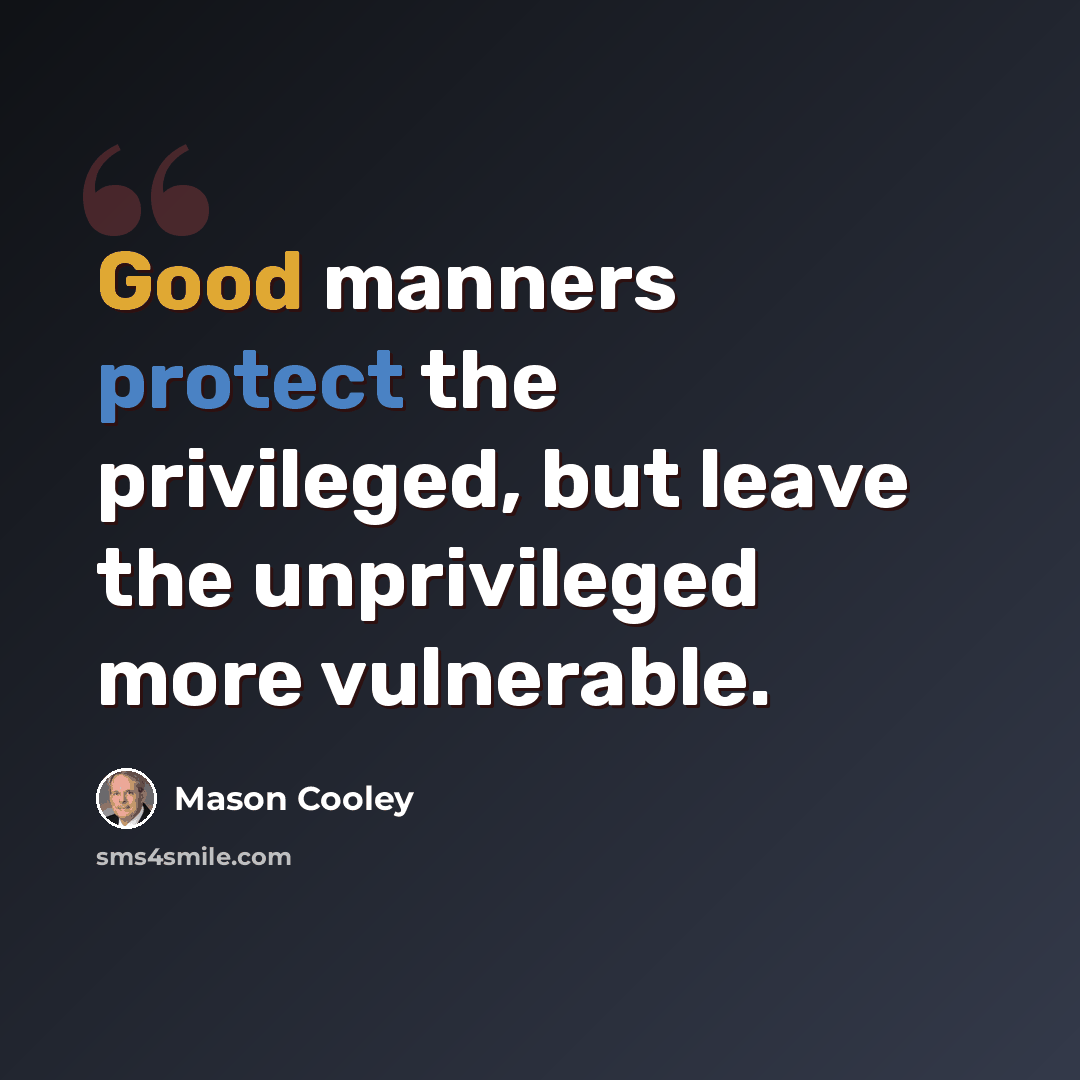 “Good manners protect the privileged, but leave the unprivileged more vulnerable.” quote by Mason Cooley