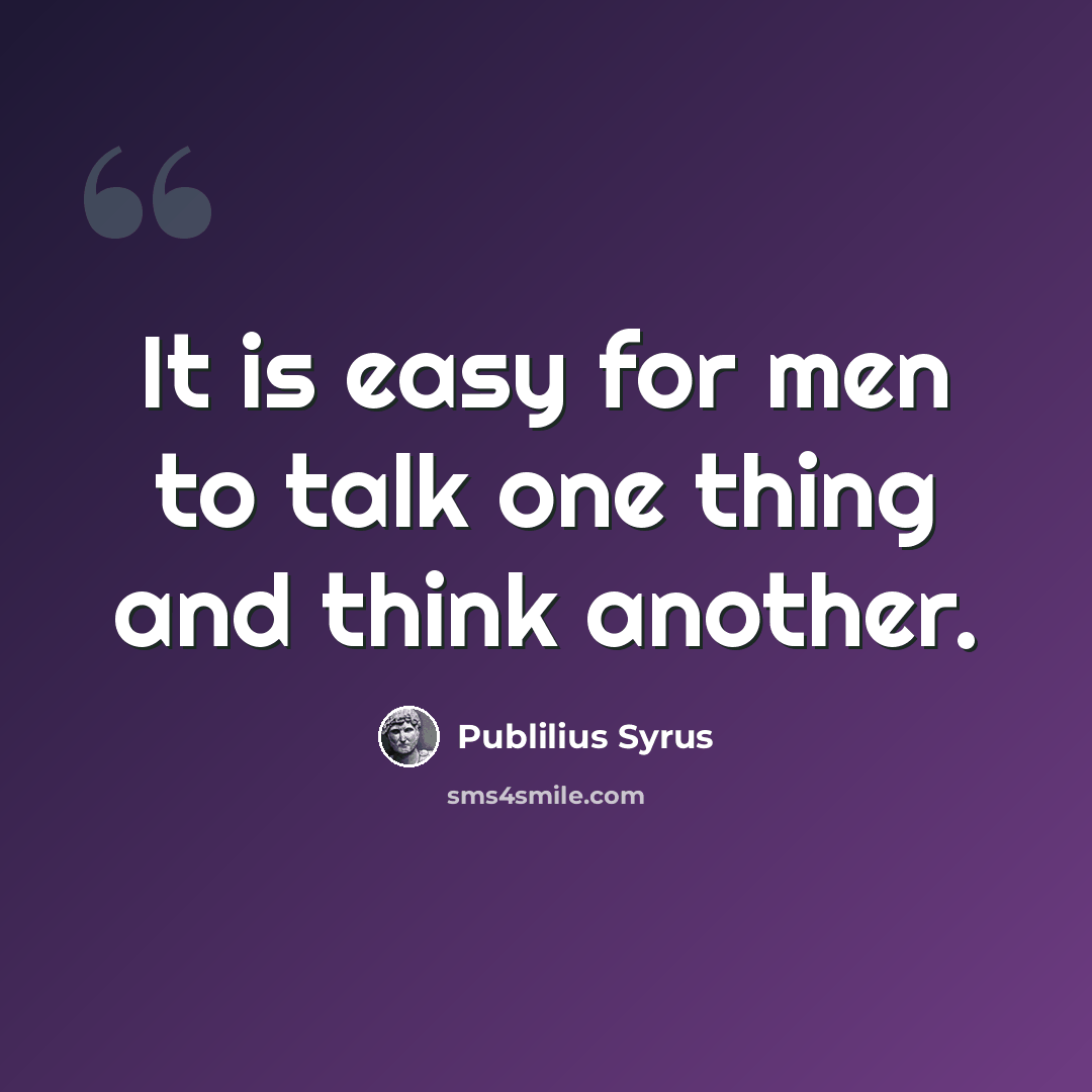 “It is easy for men to talk one thing and think another.” quote by Publilius Syrus