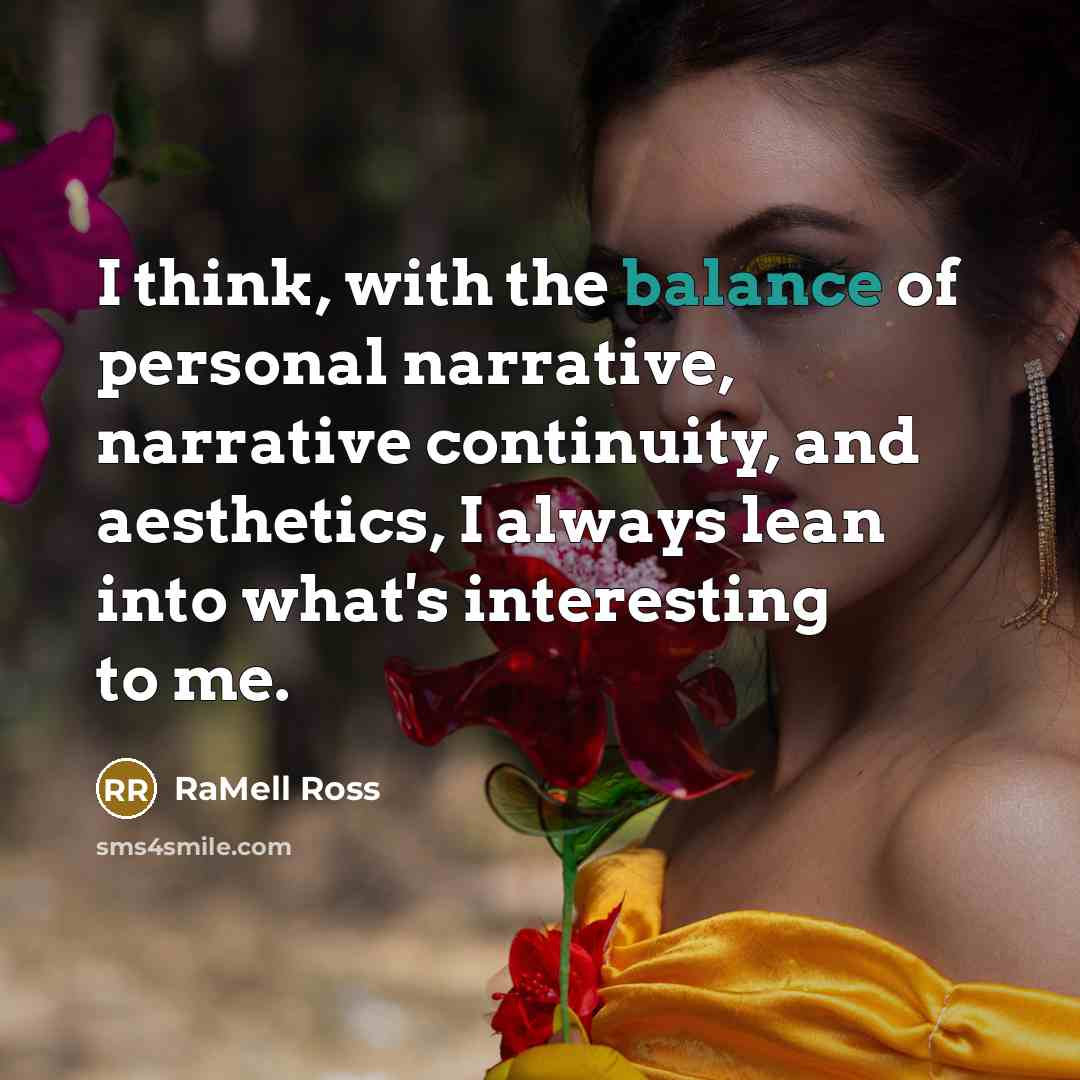 “I think, with the balance of personal narrative, narrative continuity, and aesthetics, I always lean into what's interesting to me.” quote by RaMell Ross