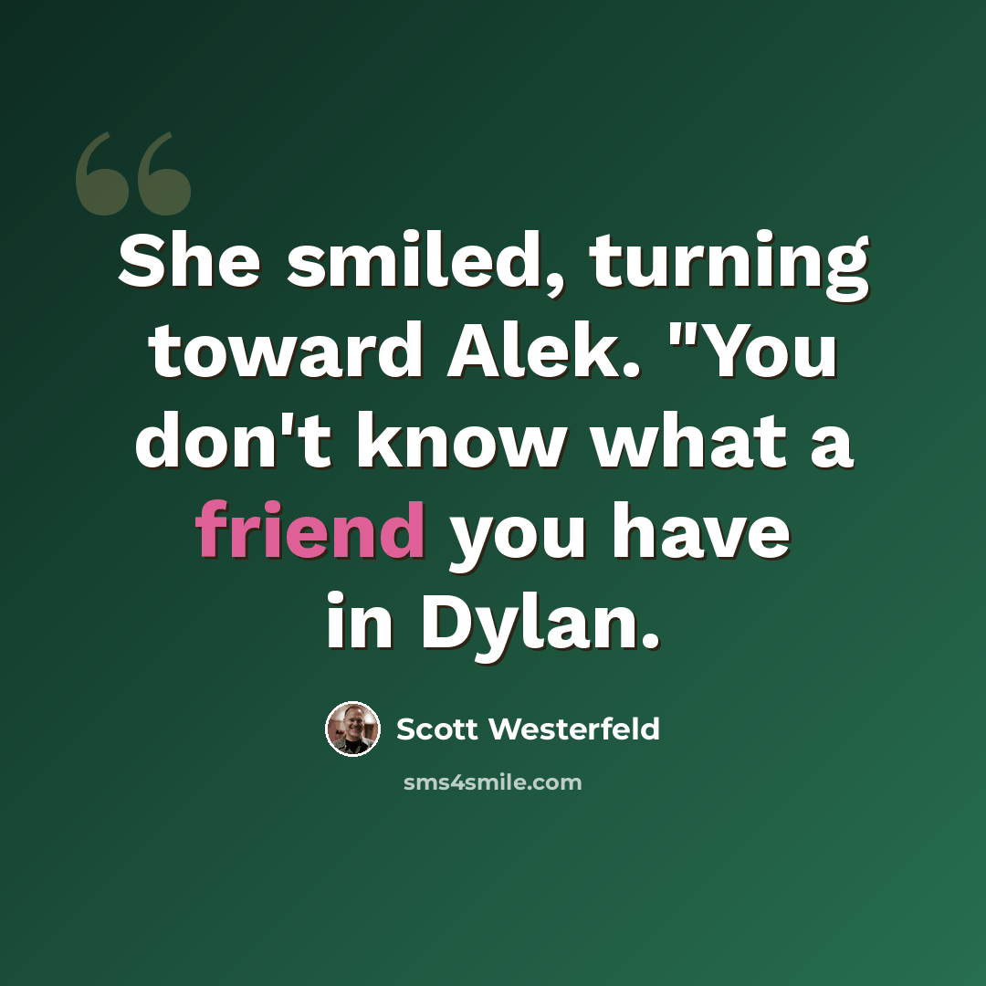 “She smiled, turning toward Alek. "You don't know what a friend you have in Dylan.” quote by Scott Westerfeld