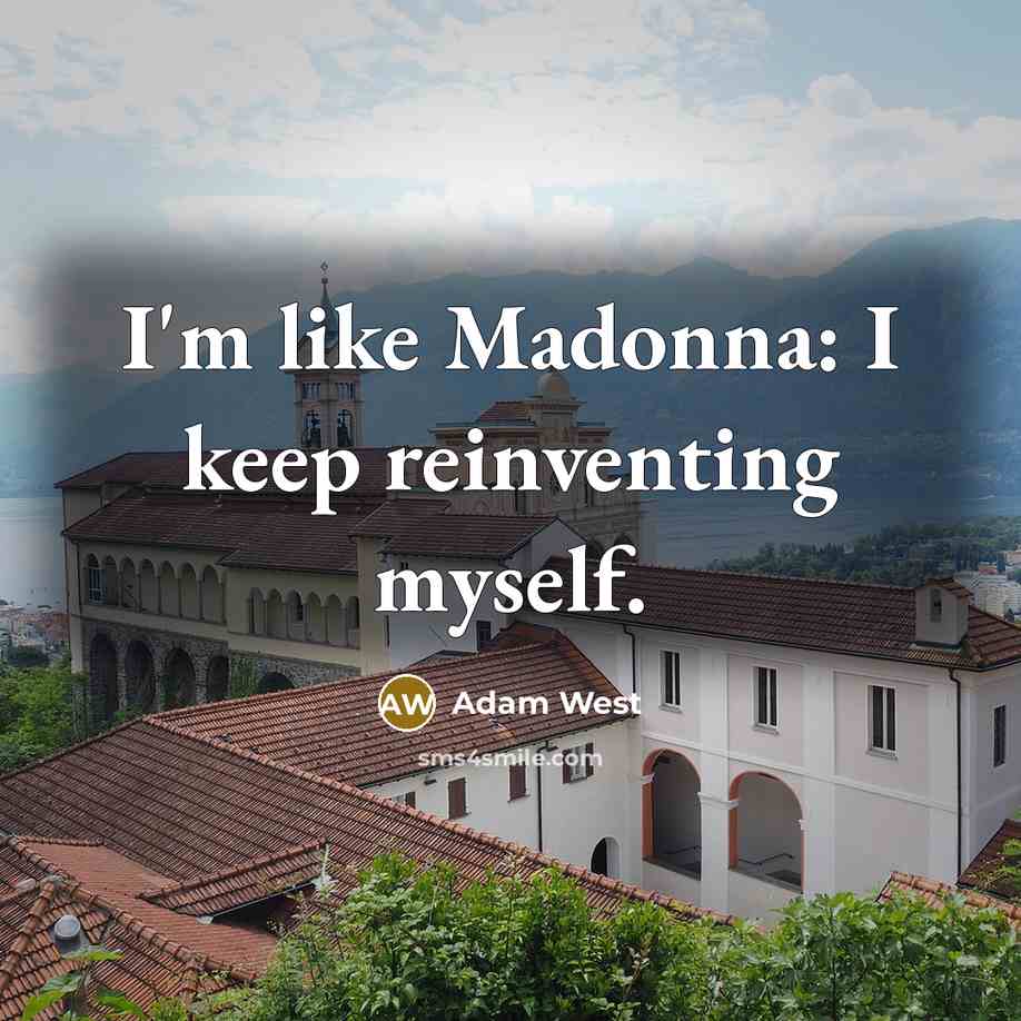 “I'm like Madonna: I keep reinventing myself.” quote by Adam West