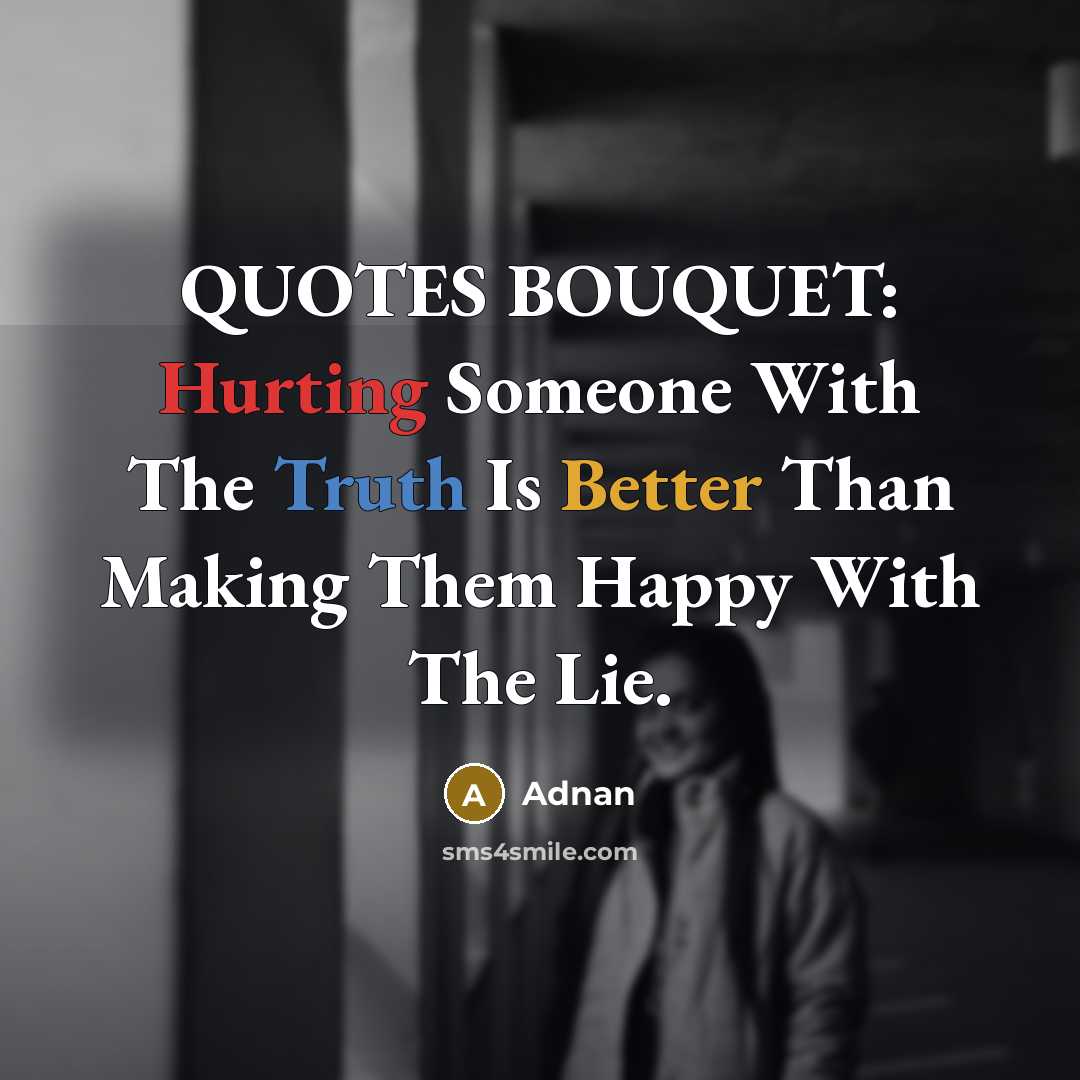 “QUOTES BOUQUET: Hurting Someone With The Truth Is Better Than Making Them Happy With The Lie.” quote by Adnan
