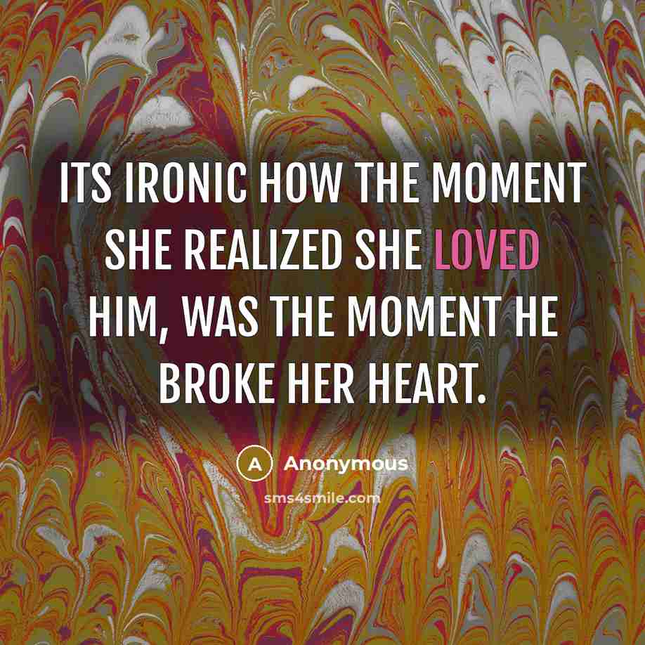 “Its ironic how the moment she realized she loved him, was the moment he broke her heart.” quote by Anonymous