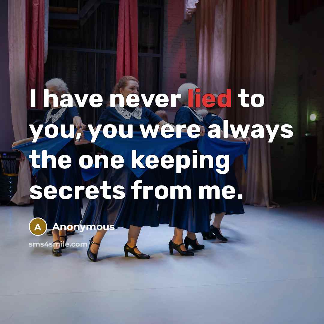 “I have never lied to you, you were always the one keeping secrets from me.” quote by Anonymous