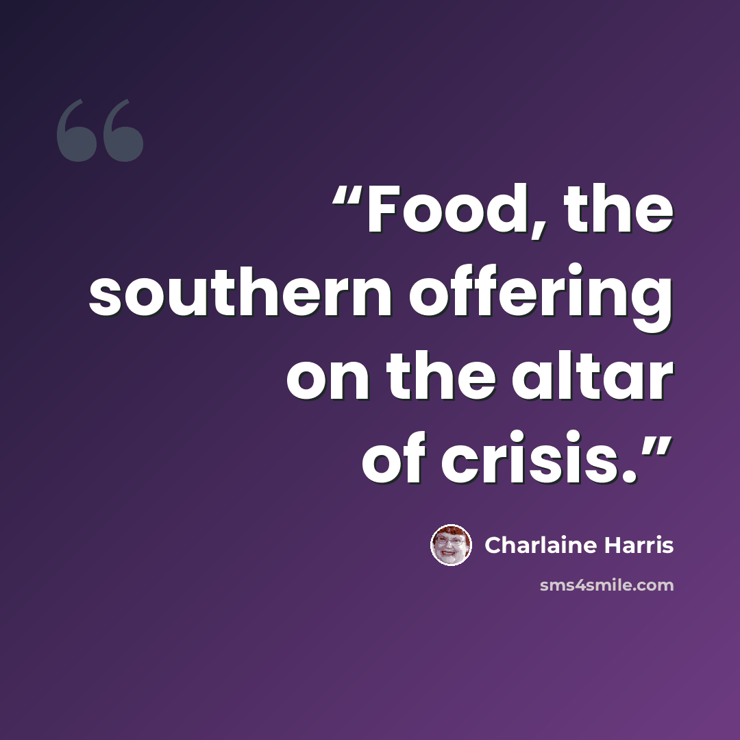 “Food, the southern offering on the altar of crisis.” quote by Charlaine Harris