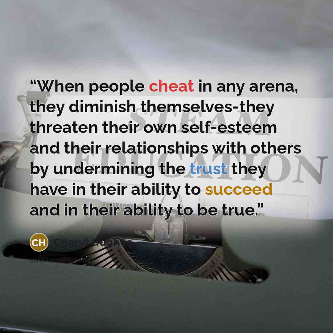 “When people cheat in any arena, they diminish themselves-they threaten their own self-esteem and their relationships with others by undermining the trust they have in their ability to succeed and in their ability to be true.” quote by Cheryl Hughes