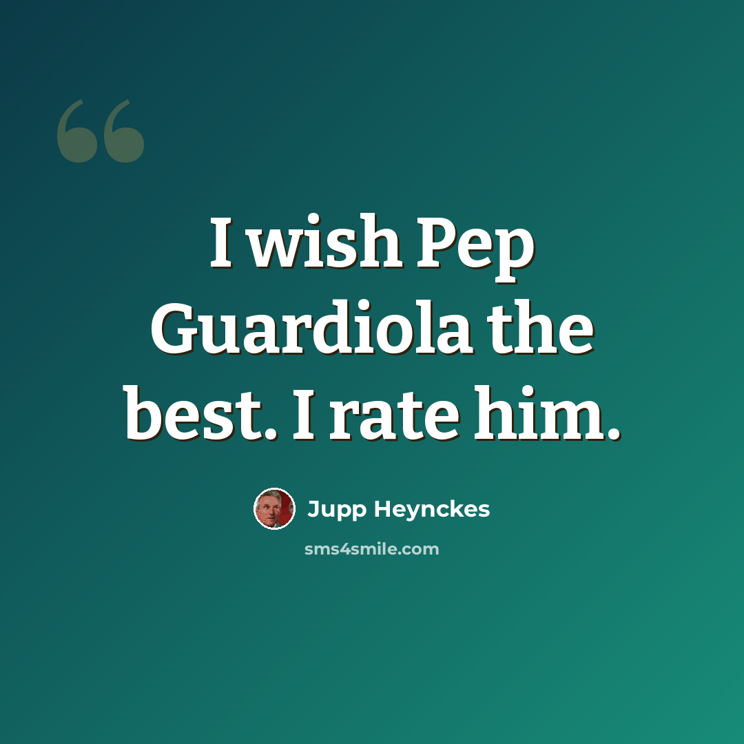 “I wish Pep Guardiola the best. I rate him.” quote by Jupp Heynckes