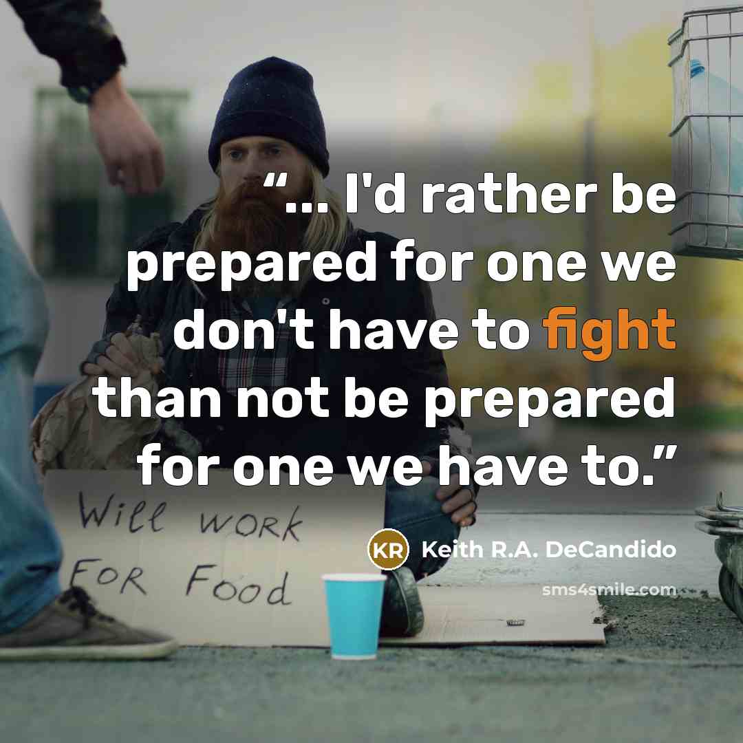 “... I'd rather be prepared for one we don't have to fight than not be prepared for one we have to.” quote by Keith R.A. DeCandido