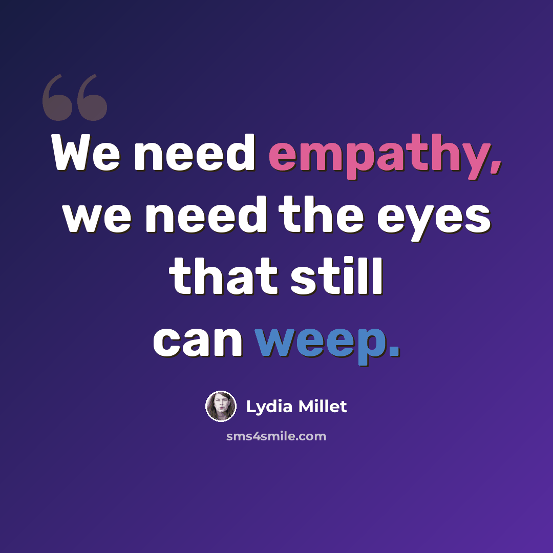 “We need empathy, we need the eyes that still can weep.” quote by Lydia Millet